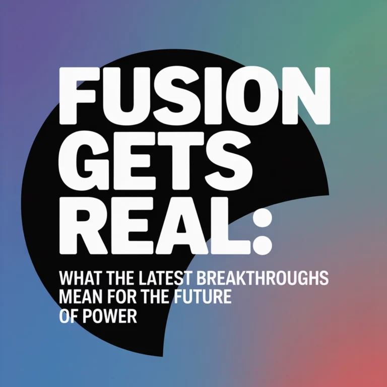 Fusion Gets Real: What the Latest Breakthroughs Mean for the Future of Power